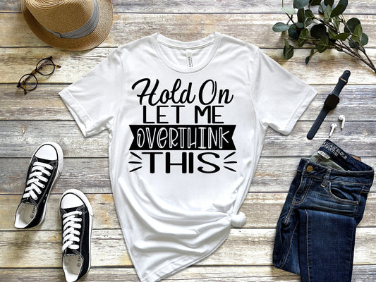 Hold On Let Me Overthink This T-shirt